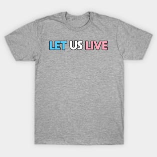 Trans Rights Are Human Rights - "LET US LIVE" - (BLK OL)(TXT LN) T-Shirt